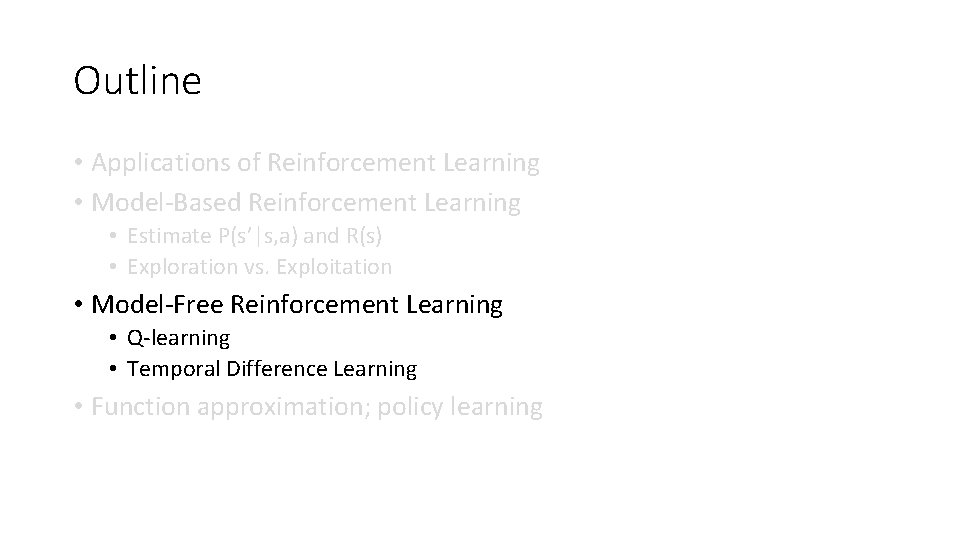 Outline • Applications of Reinforcement Learning • Model-Based Reinforcement Learning • Estimate P(s’|s, a) Outline • Applications of Reinforcement Learning • Model-Based Reinforcement Learning • Estimate P(s’|s, a)