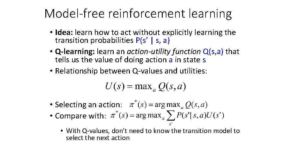 Model-free reinforcement learning • Idea: learn how to act without explicitly learning the transition Model-free reinforcement learning • Idea: learn how to act without explicitly learning the transition