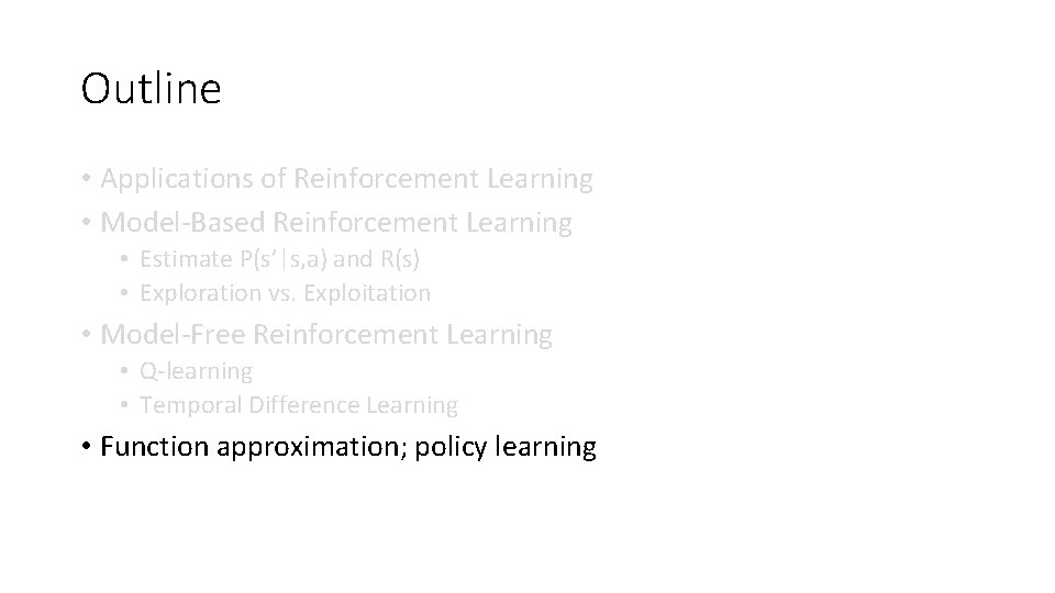Outline • Applications of Reinforcement Learning • Model-Based Reinforcement Learning • Estimate P(s’|s, a) Outline • Applications of Reinforcement Learning • Model-Based Reinforcement Learning • Estimate P(s’|s, a)