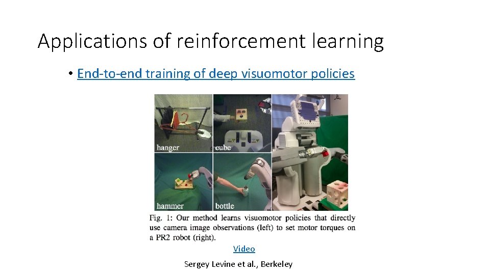 Applications of reinforcement learning • End-to-end training of deep visuomotor policies Video Sergey Levine Applications of reinforcement learning • End-to-end training of deep visuomotor policies Video Sergey Levine