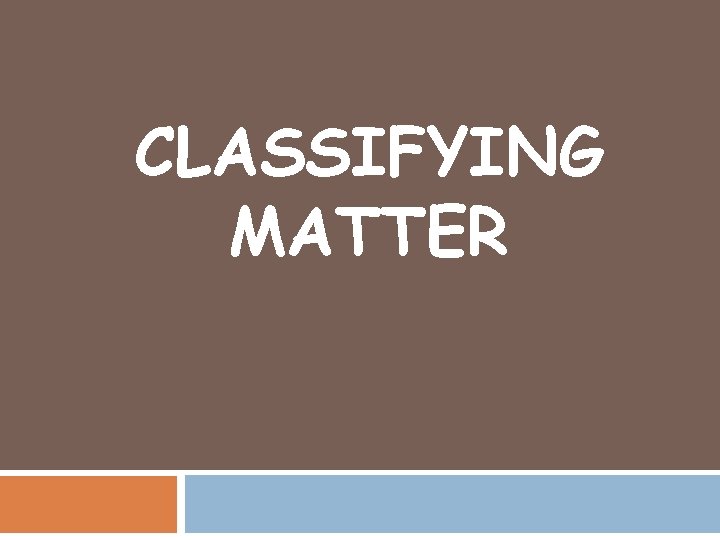 CLASSIFYING MATTER 