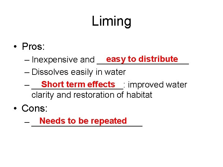 Liming • Pros: easy to distribute – Inexpensive and __________ – Dissolves easily in