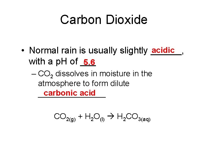 Carbon Dioxide acidic • Normal rain is usually slightly ______, with a p. H