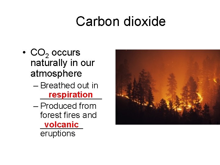 Carbon dioxide • CO 2 occurs naturally in our atmosphere – Breathed out in