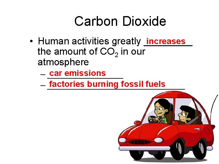 Carbon Dioxide increases • Human activities greatly _____ the amount of CO 2 in