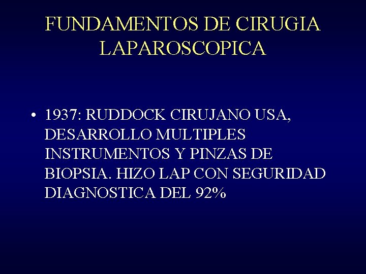 FUNDAMENTOS DE CIRUGIA LAPAROSCOPICA • 1937: RUDDOCK CIRUJANO USA, DESARROLLO MULTIPLES INSTRUMENTOS Y PINZAS
