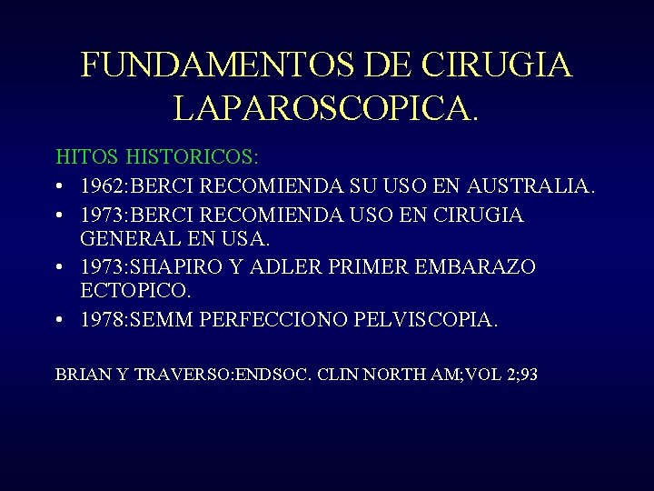 FUNDAMENTOS DE CIRUGIA LAPAROSCOPICA. HITOS HISTORICOS: • 1962: BERCI RECOMIENDA SU USO EN AUSTRALIA.