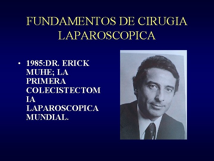 FUNDAMENTOS DE CIRUGIA LAPAROSCOPICA • 1985: DR. ERICK MUHE; LA PRIMERA COLECISTECTOM IA LAPAROSCOPICA