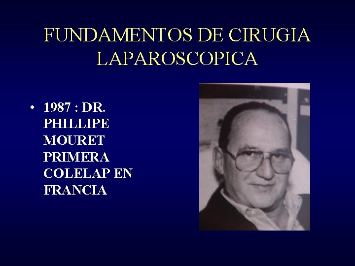 FUNDAMENTOS DE CIRUGIA LAPAROSCOPICA • 1987 : DR. PHILLIPE MOURET PRIMERA COLELAP EN FRANCIA