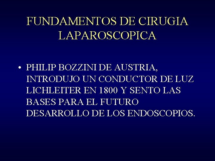 FUNDAMENTOS DE CIRUGIA LAPAROSCOPICA • PHILIP BOZZINI DE AUSTRIA, INTRODUJO UN CONDUCTOR DE LUZ