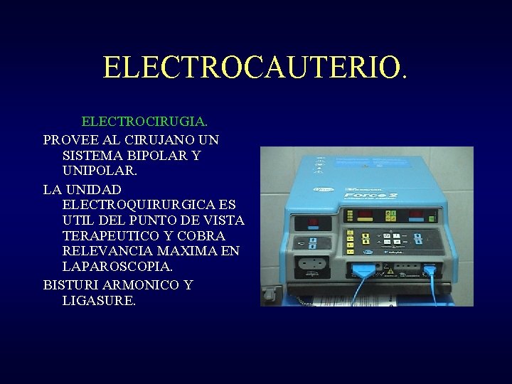 ELECTROCAUTERIO. ELECTROCIRUGIA. PROVEE AL CIRUJANO UN SISTEMA BIPOLAR Y UNIPOLAR. LA UNIDAD ELECTROQUIRURGICA ES