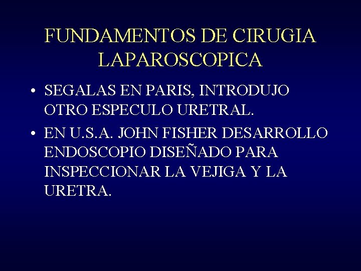 FUNDAMENTOS DE CIRUGIA LAPAROSCOPICA • SEGALAS EN PARIS, INTRODUJO OTRO ESPECULO URETRAL. • EN