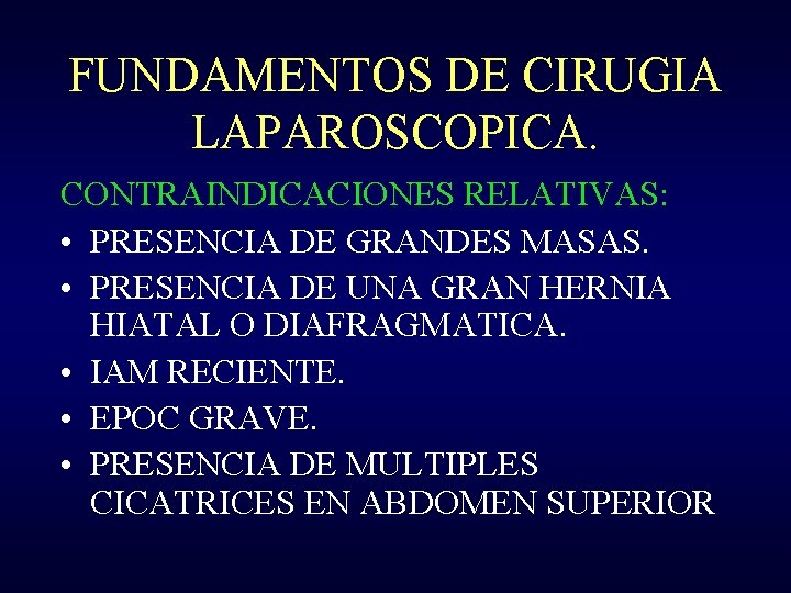 FUNDAMENTOS DE CIRUGIA LAPAROSCOPICA. CONTRAINDICACIONES RELATIVAS: • PRESENCIA DE GRANDES MASAS. • PRESENCIA DE