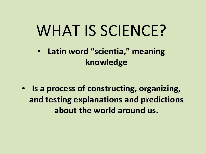 WHAT IS SCIENCE? • Latin word “scientia, ” meaning knowledge • Is a process