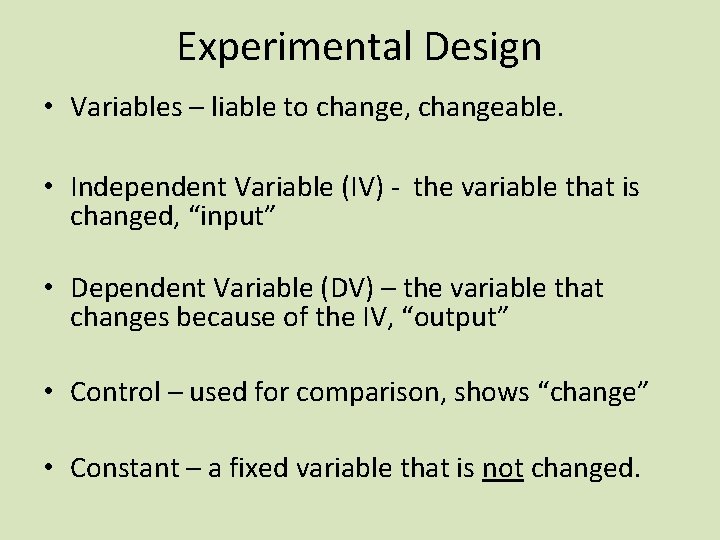 Experimental Design • Variables – liable to change, changeable. • Independent Variable (IV) -