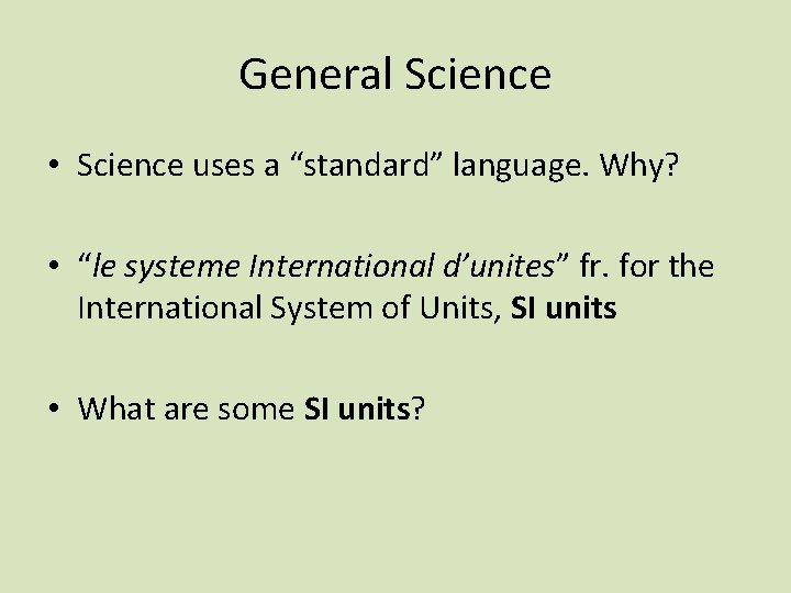 General Science • Science uses a “standard” language. Why? • “le systeme International d’unites”