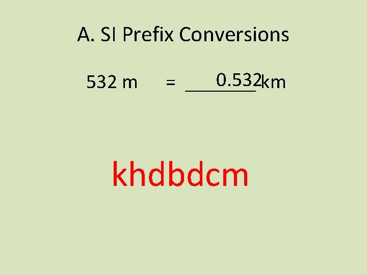 A. SI Prefix Conversions 532 m 0. 532 km = _______ khdbdcm 