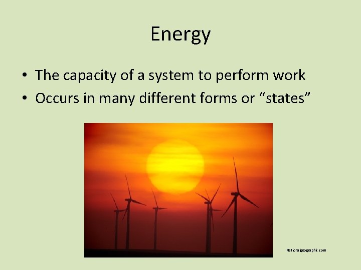 Energy • The capacity of a system to perform work • Occurs in many