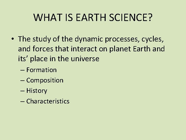 WHAT IS EARTH SCIENCE? • The study of the dynamic processes, cycles, and forces