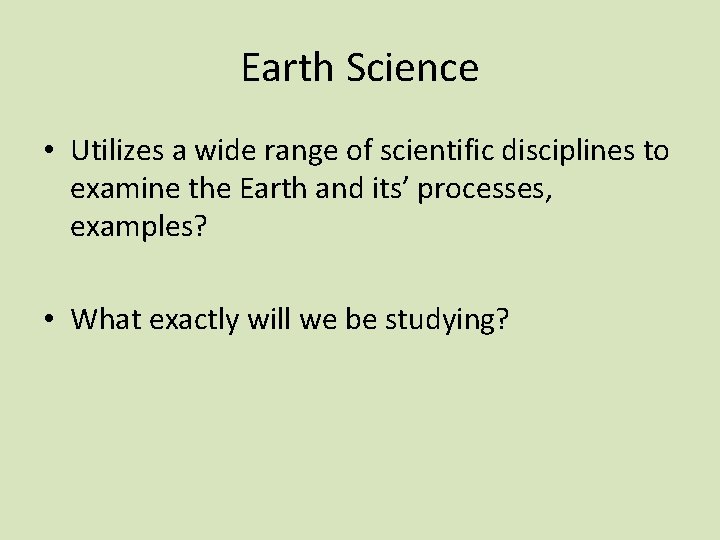 Earth Science • Utilizes a wide range of scientific disciplines to examine the Earth