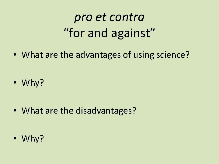 pro et contra “for and against” • What are the advantages of using science?