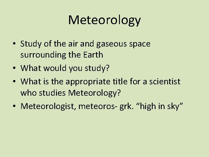 Meteorology • Study of the air and gaseous space surrounding the Earth • What