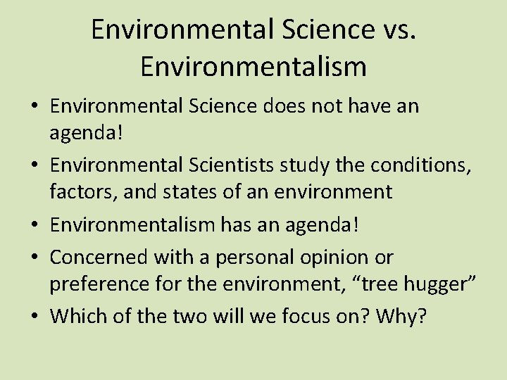 Environmental Science vs. Environmentalism • Environmental Science does not have an agenda! • Environmental