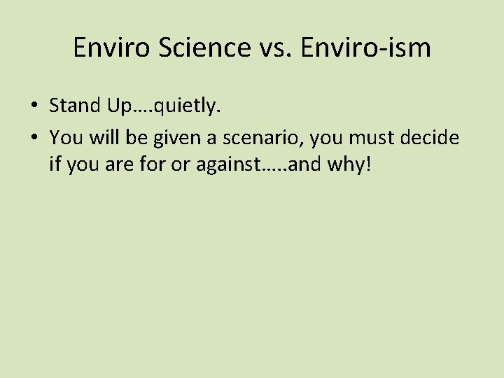 Enviro Science vs. Enviro-ism • Stand Up…. quietly. • You will be given a