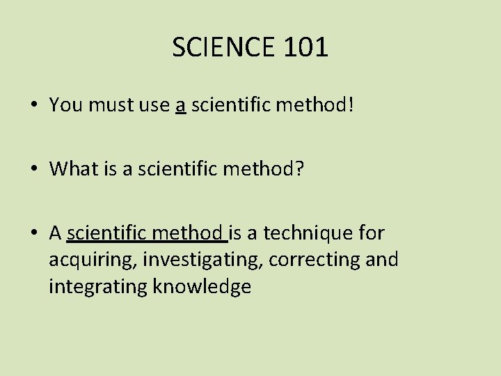 SCIENCE 101 • You must use a scientific method! • What is a scientific