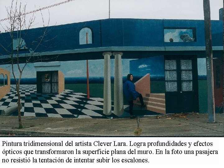 Pintura tridimensional del artista Clever Lara. Logra profundidades y efectos ópticos que transformaron la