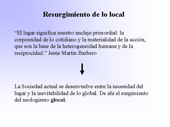 Resurgimiento de lo local “El lugar significa nuestro anclaje primordial: la corporeidad de lo