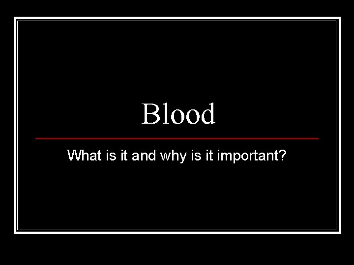 Blood What is it and why is it important? 
