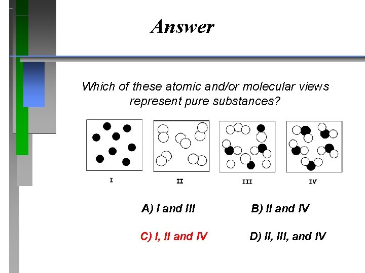 Answer Which of these atomic and/or molecular views represent pure substances? A) I and