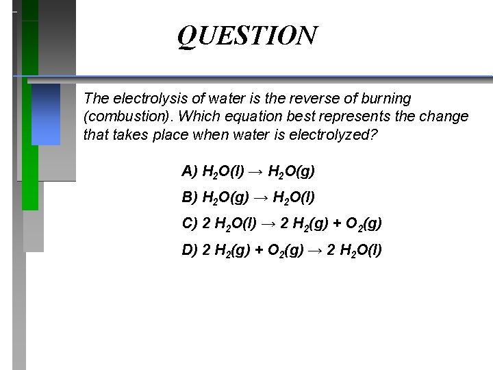 QUESTION The electrolysis of water is the reverse of burning (combustion). Which equation best