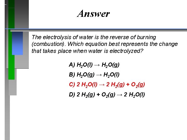 Answer The electrolysis of water is the reverse of burning (combustion). Which equation best