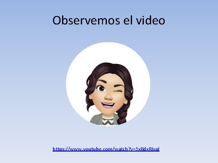 Observemos el video https: //www. youtube. com/watch? v=5 xl. Idx. RIxa. I 