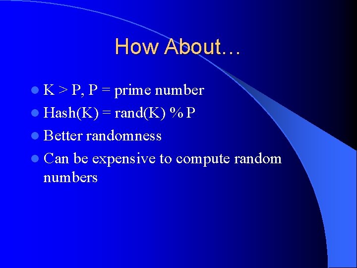 How About… l. K > P, P = prime number l Hash(K) = rand(K)