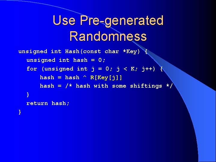 Use Pre-generated Randomness unsigned int Hash(const char *Key) { unsigned int hash = 0;