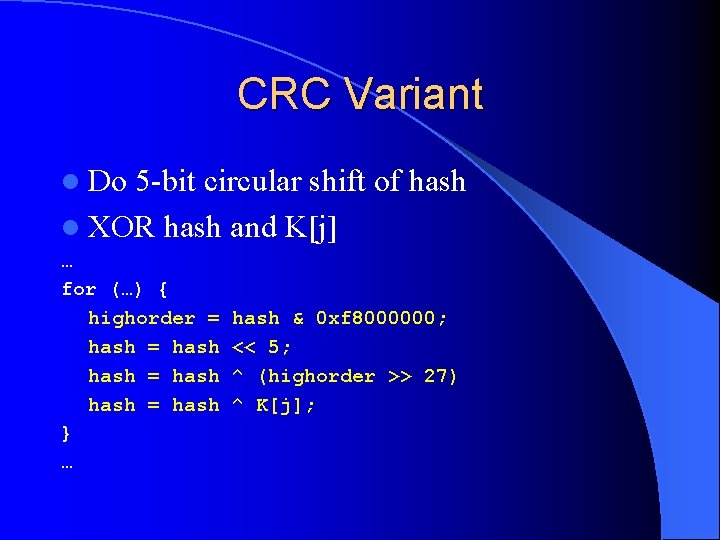 CRC Variant l Do 5 -bit circular shift of hash l XOR hash and