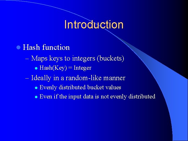 Introduction l Hash function – Maps keys to integers (buckets) l Hash(Key) = Integer