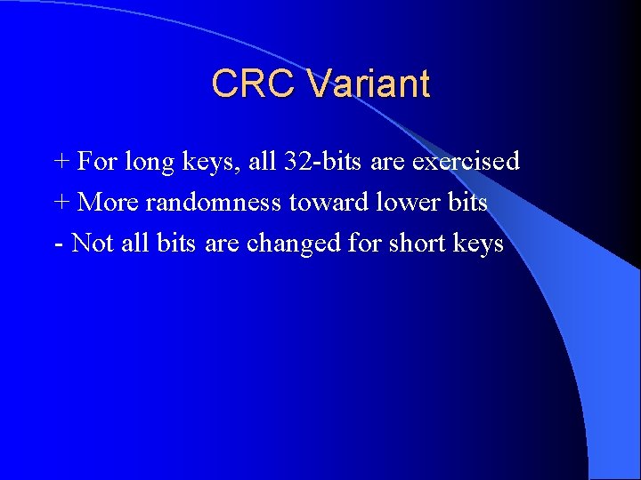 CRC Variant + For long keys, all 32 -bits are exercised + More randomness