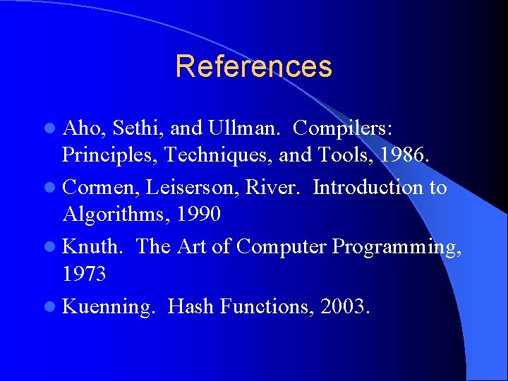 References l Aho, Sethi, and Ullman. Compilers: Principles, Techniques, and Tools, 1986. l Cormen,