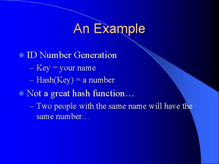 An Example l ID Number Generation – Key = your name – Hash(Key) =