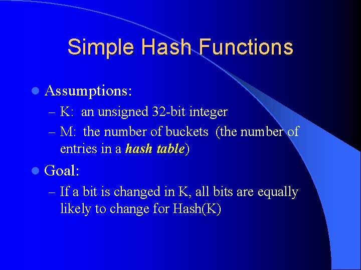 Simple Hash Functions l Assumptions: – K: an unsigned 32 -bit integer – M: