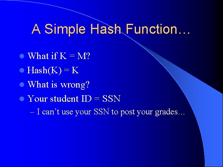 A Simple Hash Function… l What if K = M? l Hash(K) = K