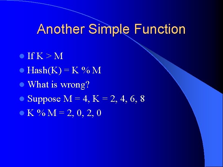 Another Simple Function l If K>M l Hash(K) = K % M l What