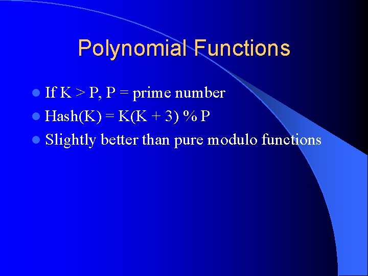 Polynomial Functions l If K > P, P = prime number l Hash(K) =