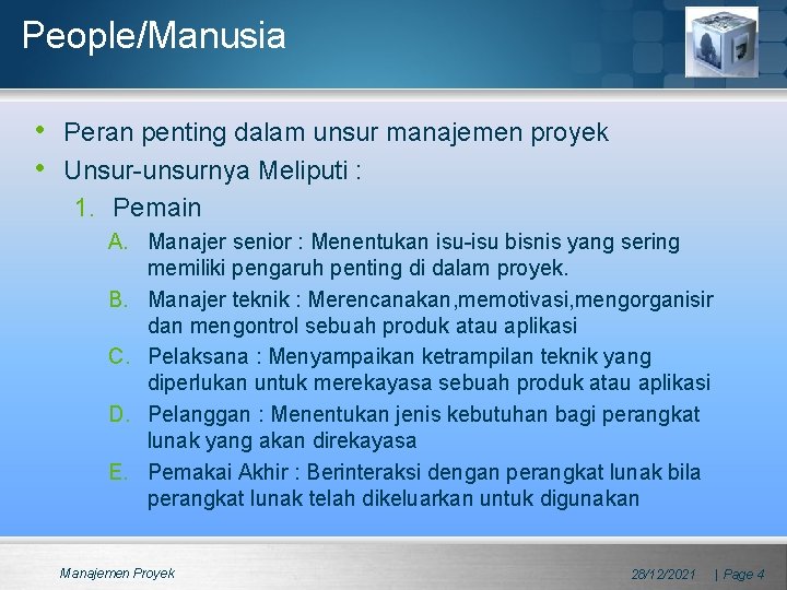 People/Manusia • Peran penting dalam unsur manajemen proyek • Unsur-unsurnya Meliputi : 1. Pemain