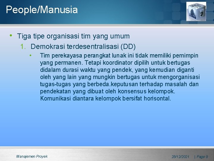 People/Manusia • Tiga tipe organisasi tim yang umum 1. Demokrasi terdesentralisasi (DD) • Tim