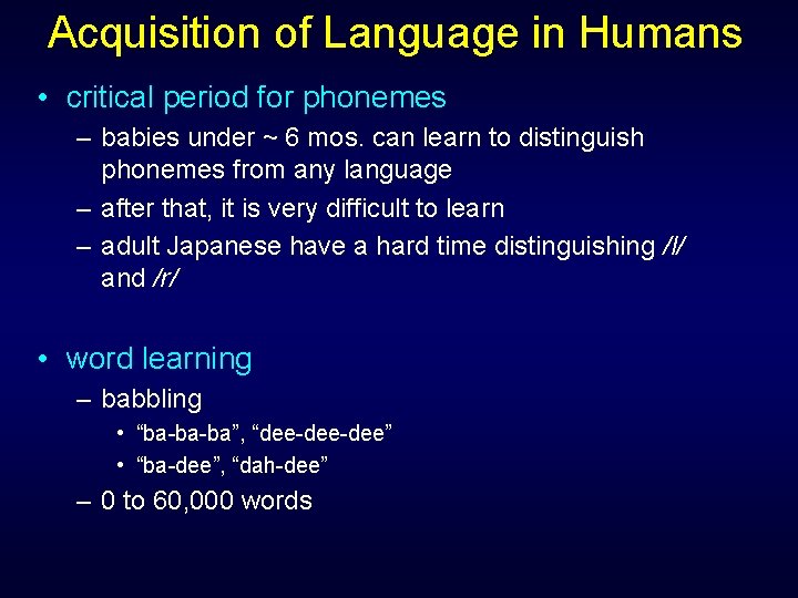 Acquisition of Language in Humans • critical period for phonemes – babies under ~